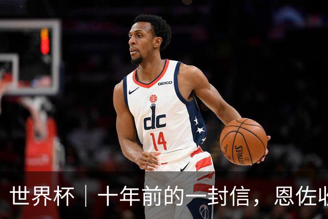 世界杯｜十年前的一封信，恩佐收到了回复