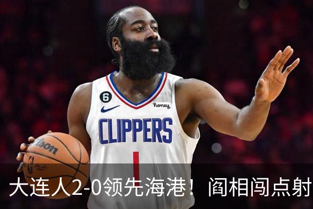 大连人2-0领先海港！阎相闯点射破门