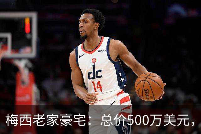 梅西老家豪宅：总价500万美元，全天候安保+25个房间+巨型泳池...