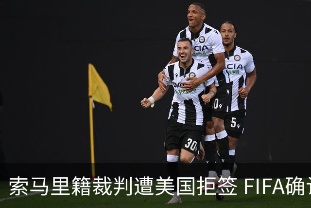 索马里籍裁判遭美国拒签 FIFA确认其无法参加世界杯