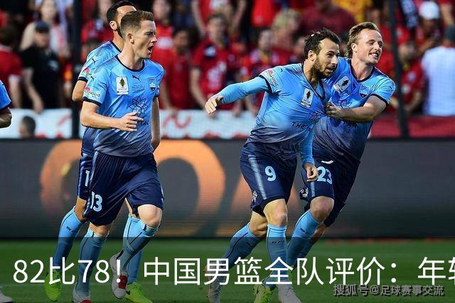 82比78！中国男篮全队评价：年轻球员敢打敢拼，主教练用人灵活