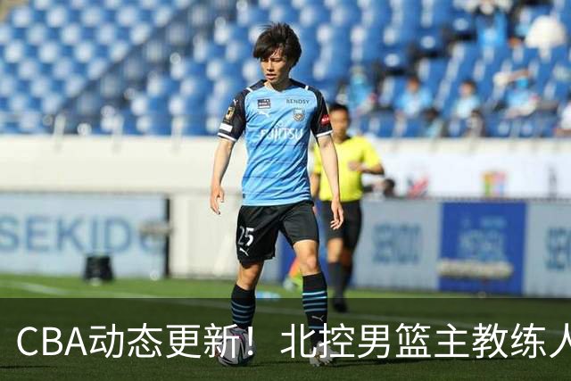 CBA动态更新！北控男篮主教练人选揭晓，杜锋有望续约广东宏远